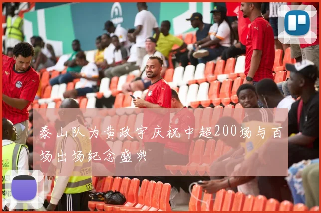泰山队为黄政宇庆祝中超200场与百场出场纪念盛典